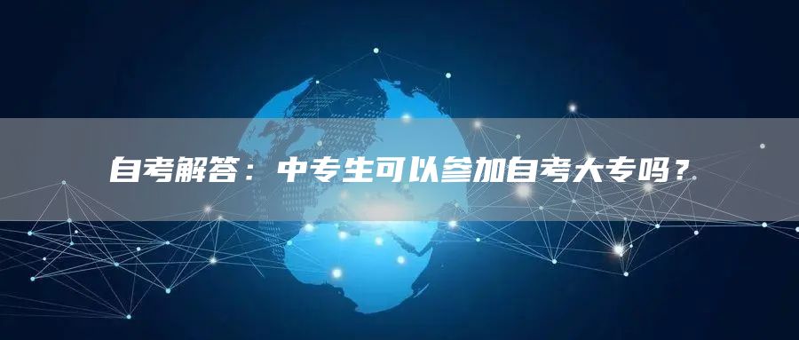 自考解答：中专生可以参加自考大专吗？(图1)