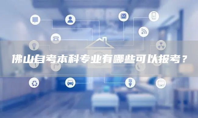 佛山自考本科专业有哪些可以报考？