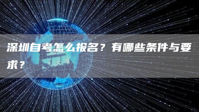 深圳自考怎么报名？有哪些条件与要求？(图1)