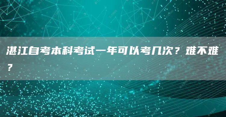 湛江自考本科考试一年可以考几次？难不难？(图1)