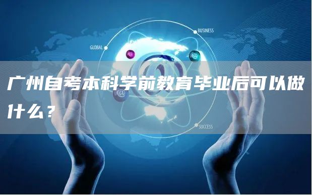广州自考本科学前教育毕业后可以做什么？(图1)