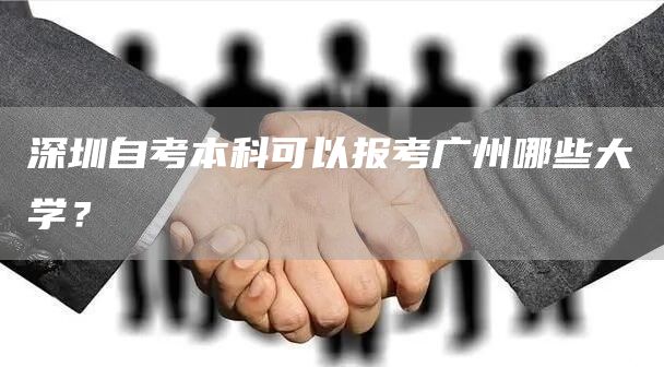 深圳自考本科可以报考广州哪些大学？(图1)