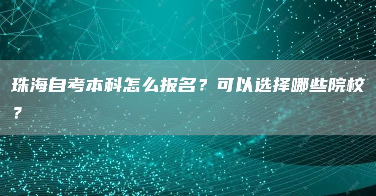 珠海自考本科怎么报名？可以选择哪些院校？(图1)