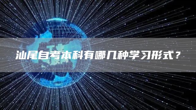 汕尾自考本科有哪几种学习形式？(图1)