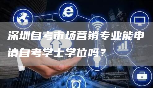 深圳自考市场营销专业能申请自考学士学位吗？(图1)