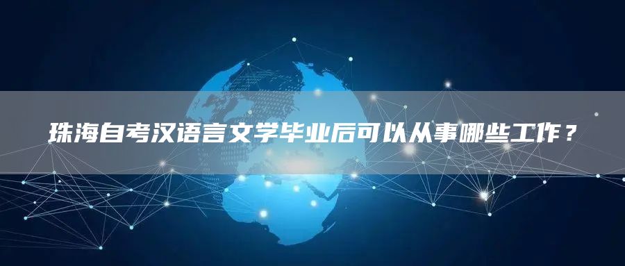 珠海自考汉语言文学毕业后可以从事哪些工作？