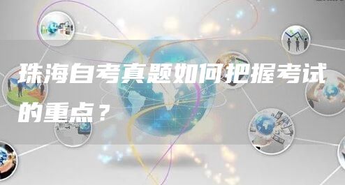 珠海自考真题如何把握考试的重点？