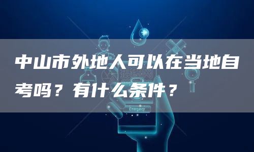 中山市外地人可以在当地自考吗？有什么条件？