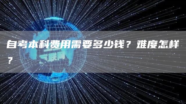 自考本科费用需要多少钱？难度怎样？