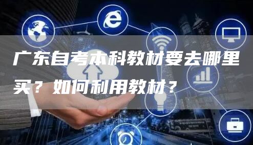 广东自考本科教材要去哪里买？如何利用教材？(图1)