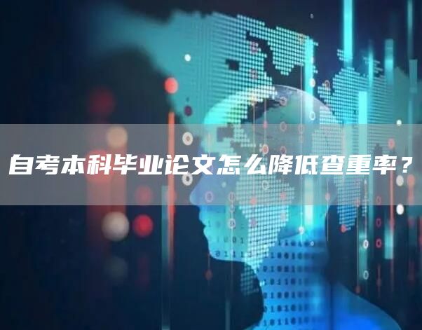 自考本科毕业论文怎么降低查重率？(图1)