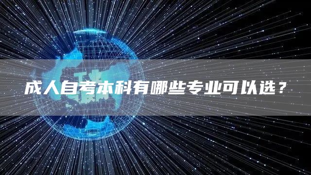 成人自考本科有哪些专业可以选？(图1)