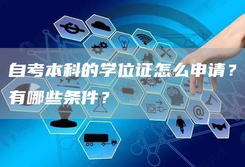 自考本科的学位证怎么申请？有哪些条件？(图1)