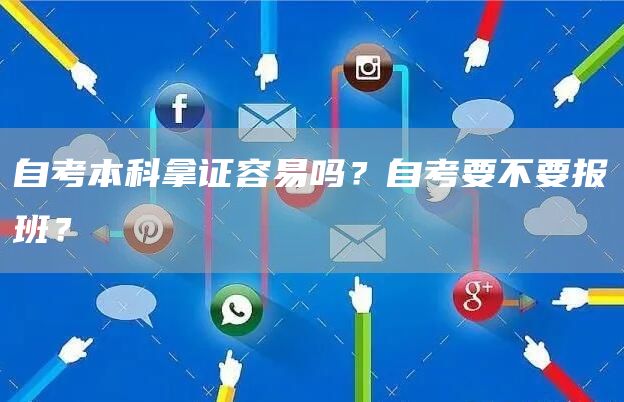自考本科拿证容易吗？自考要不要报班？