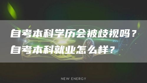 自考本科学历会被歧视吗？自考本科就业怎么样？(图1)