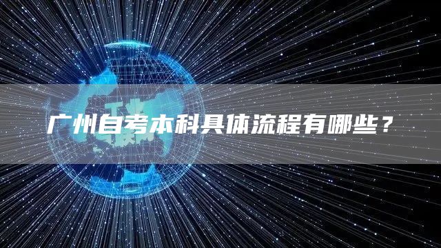 广州自考本科具体流程有哪些？