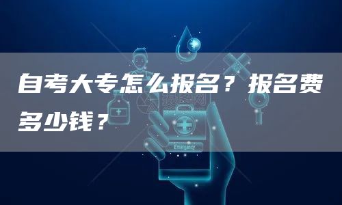 自考大专怎么报名？报名费多少钱？(图1)