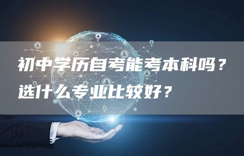 初中学历自考能考本科吗？选什么专业比较好？