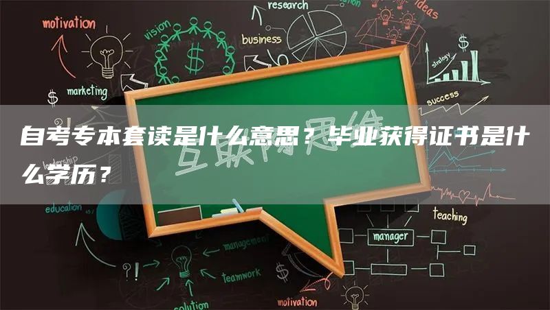 自考专本套读是什么意思？毕业获得证书是什么学历？(图1)