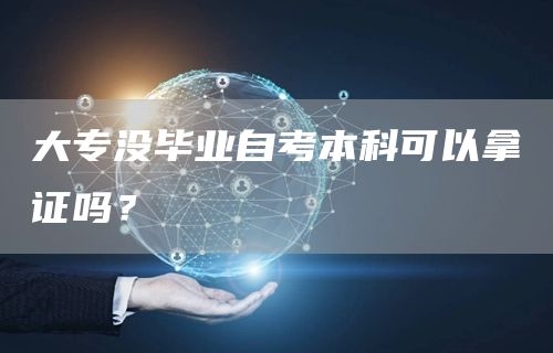 大专没毕业自考本科可以拿证吗？