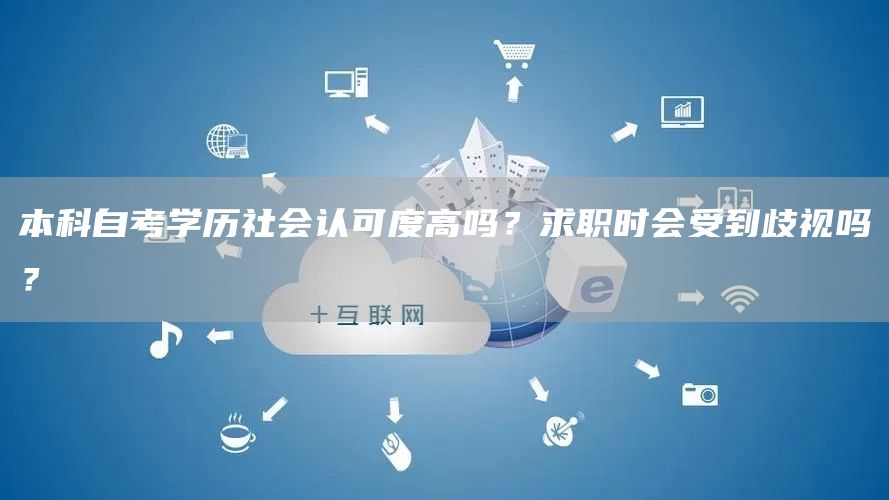 本科自考学历社会认可度高吗？求职时会受到歧视吗？