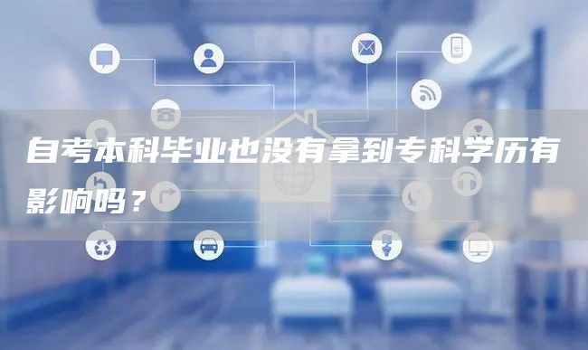 自考本科毕业也没有拿到专科学历有影响吗？