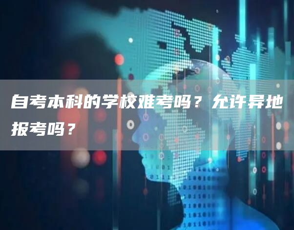 自考本科的学校难考吗？允许异地报考吗？