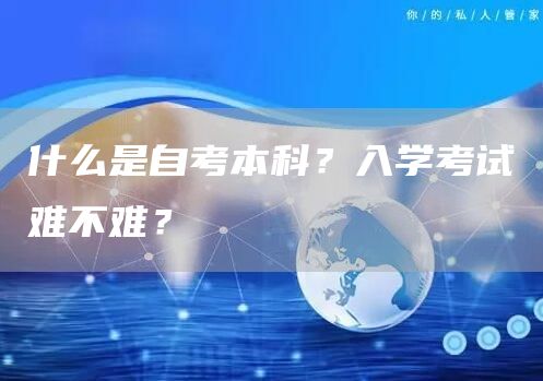 什么是自考本科？入学考试难不难？(图1)