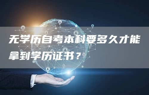 无学历自考本科要多久才能拿到学历证书？