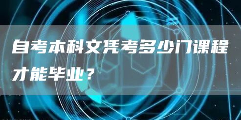 自考本科文凭考多少门课程才能毕业？(图1)