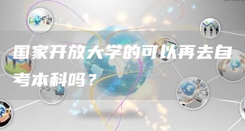 国家开放大学的可以再去自考本科吗？