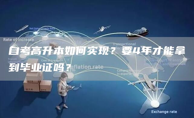 自考高升本如何实现？要4年才能拿到毕业证吗？(图1)