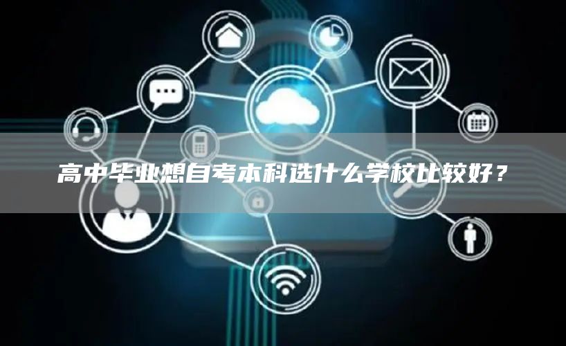 高中毕业想自考本科选什么学校比较好？