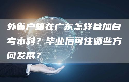 外省户籍在广东怎样参加自考本科？毕业后可往哪些方向发展？