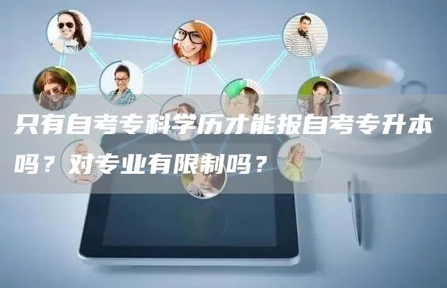 只有自考专科学历才能报自考专升本吗？对专业有限制吗？