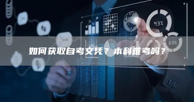 如何获取自考文凭？本科难考吗？