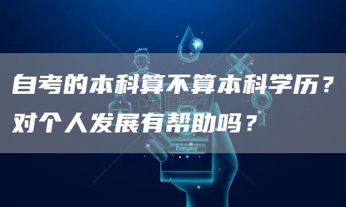 自考的本科算不算本科学历？对个人发展有帮助吗？(图1)