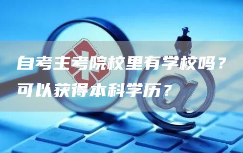 自考主考院校里有学校吗？可以获得本科学历？(图1)
