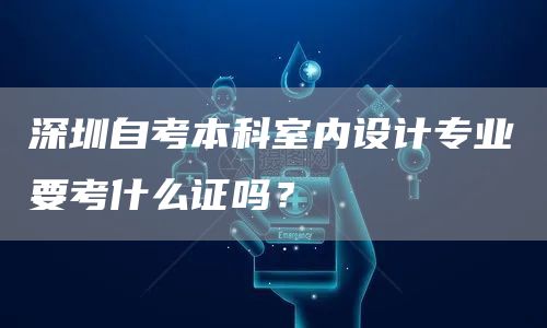 深圳自考本科室内设计专业要考什么证吗？(图1)