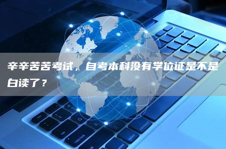 辛辛苦苦考试，自考本科没有学位证是不是白读了？