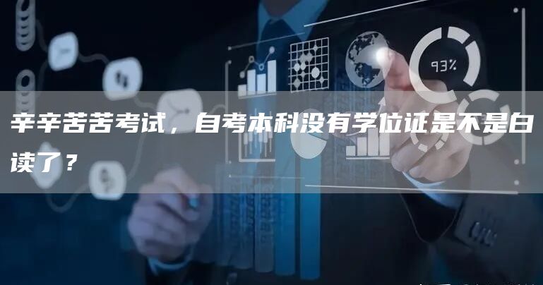 辛辛苦苦考试，自考本科没有学位证是不是白读了？(图1)