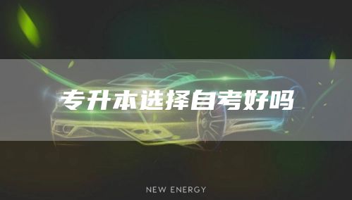 专升本选择自考好吗(图1)