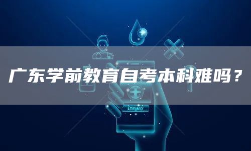广东学前教育自考本科难吗？