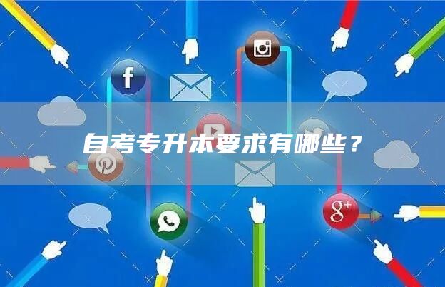 自考专升本要求有哪些？