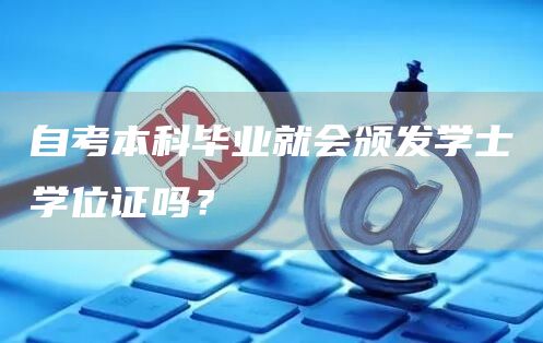 自考本科毕业就会颁发学士学位证吗？