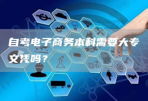自考电子商务本科需要大专文凭吗？