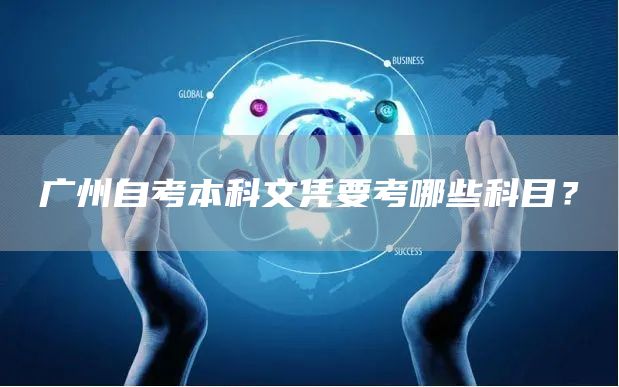 广州自考本科文凭要考哪些科目？(图1)
