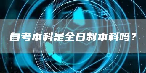 自考本科是全日制本科吗？