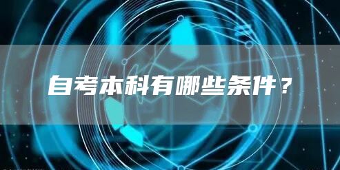自考本科有哪些条件？(图1)