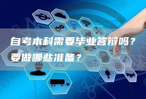 自考本科需要毕业答辩吗？要做哪些准备？